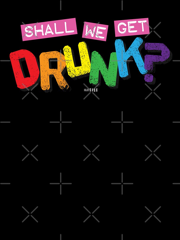 Shall We Get Drunk? by Oh My Sass