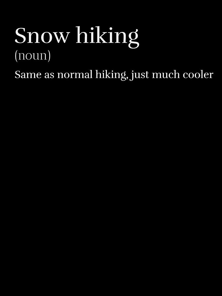 Snow Hiking. Same as normal hiking, but much cooler T-shirt by JZU POD