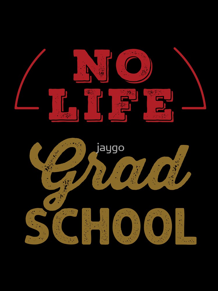I Have No Life I'm In Grad School by jaygo
