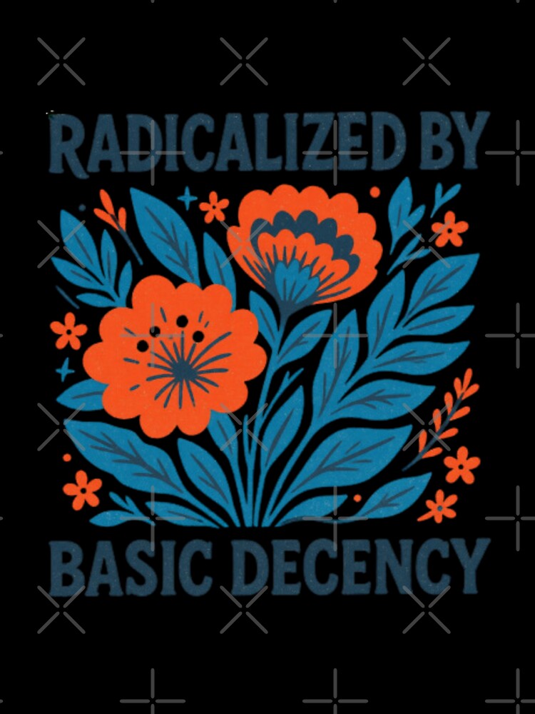 Radicalized by Basic Decency Floral Art by HBDStudio