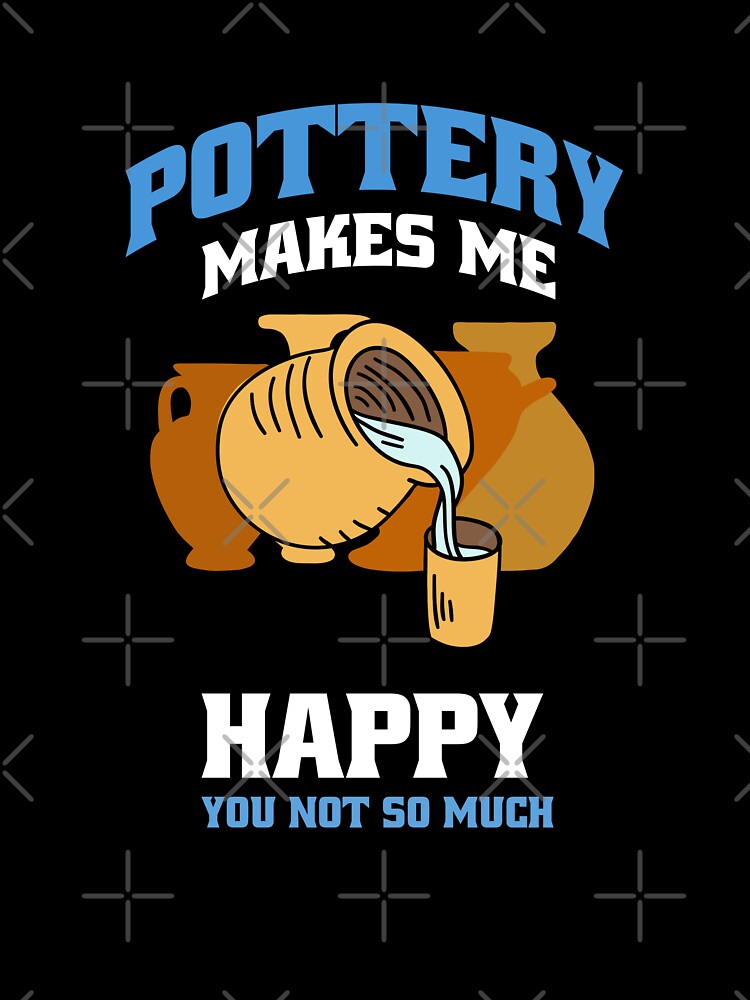 Pottery Makes Me Happy Ceramic Clay Artist Funny Pottery design by Merchking1