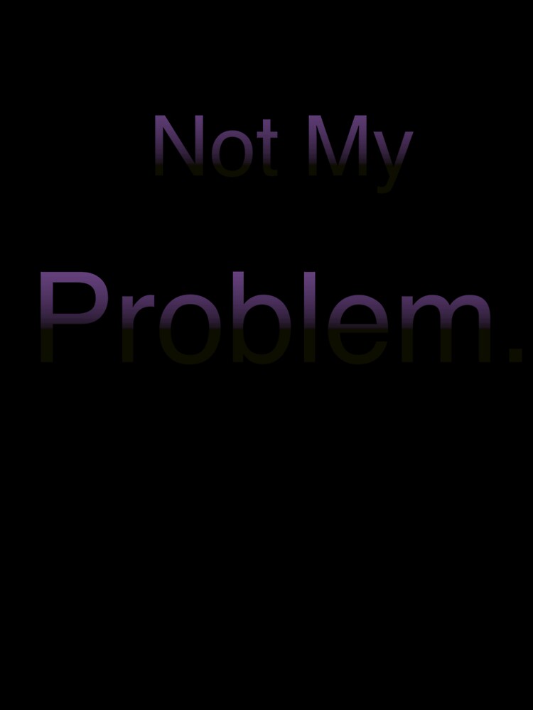 Not My Problem - Minimal Reaction Text by PigeonOfGlory