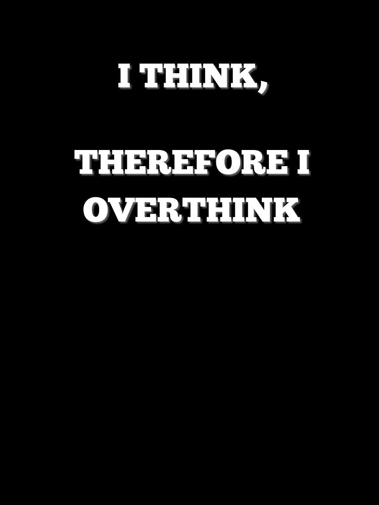 I think, therefore I overthink by GottaPics