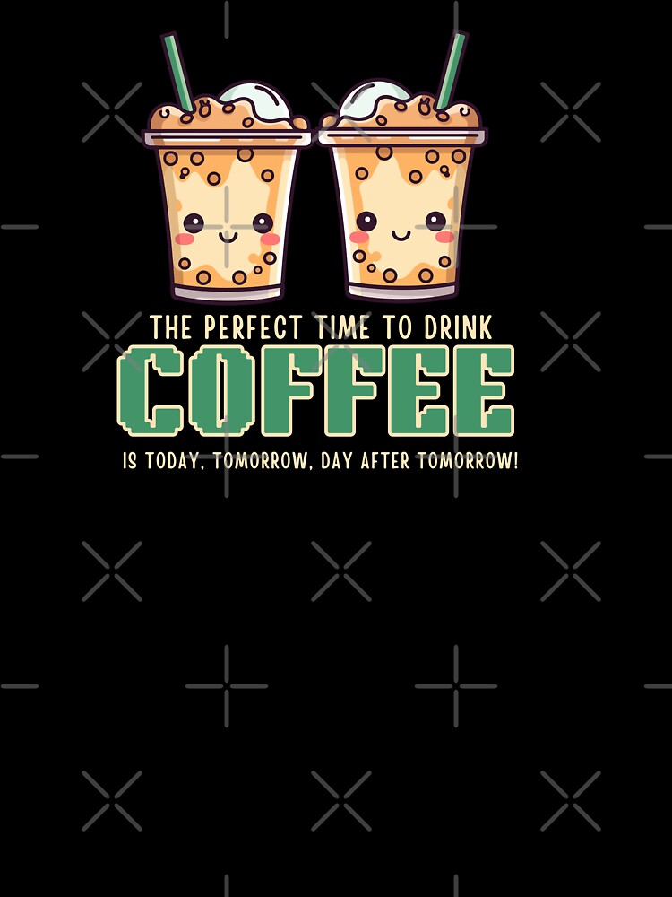 The Perfect Time to Drink Coffee Funny Kawaii Typography Quote by thedazzlingmonk
