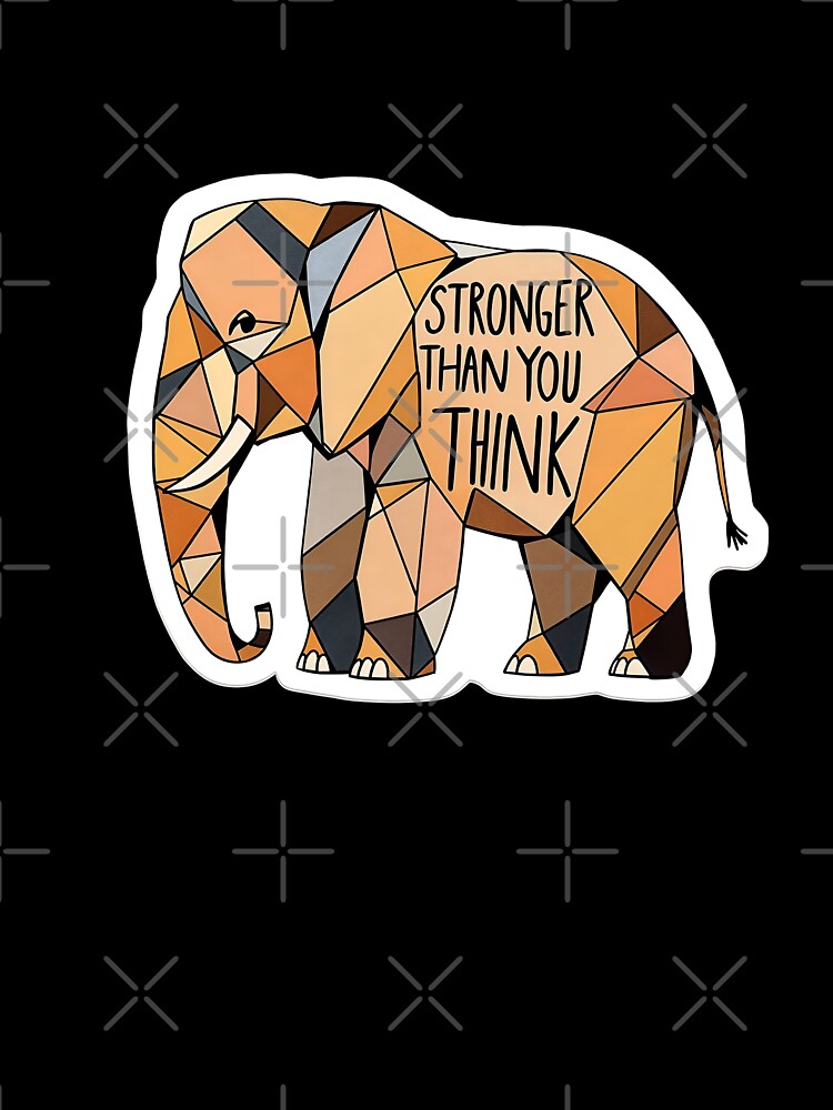 Stronger Than You Think Geometric Elephant - Mental Health Affirmation Art by GipsyAvenger