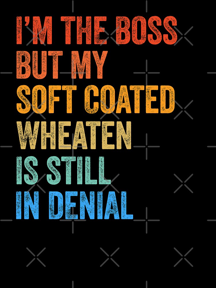 I'm The Boss Soft Coated Wheaten Terrier Still In Denial by Guarddogdrive