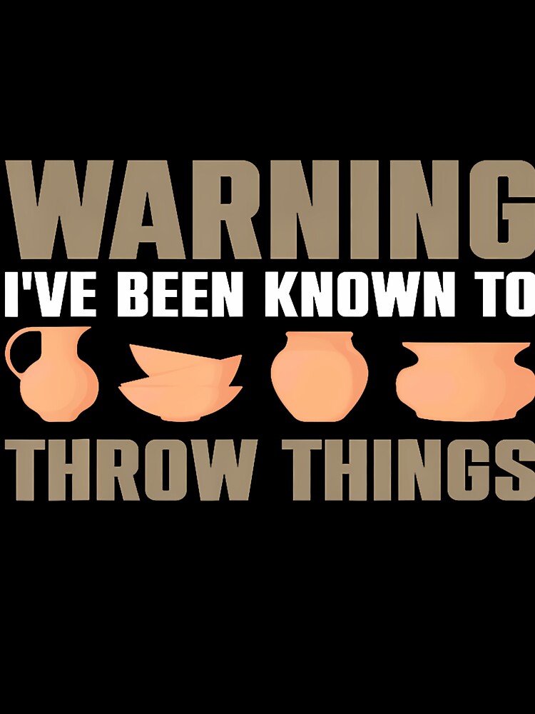 Warning I'Ve Been Known To Throw Things Pottery Ceramic by LorraineRita