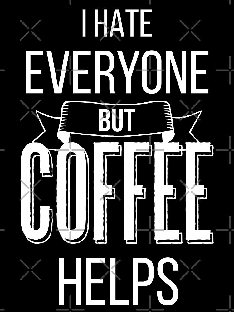 I Hate Everyone But Coffee Helps IV by Lemon Pepper