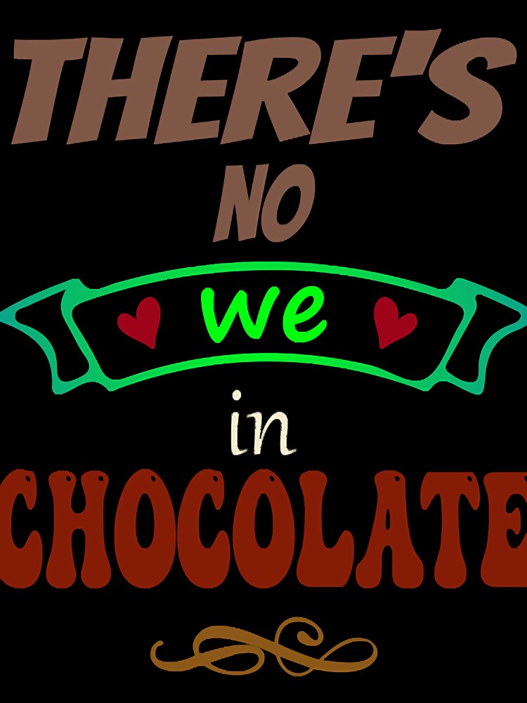 There's no WE in chocolate - Funny Food Lover Quotes by MeghanBurn2831