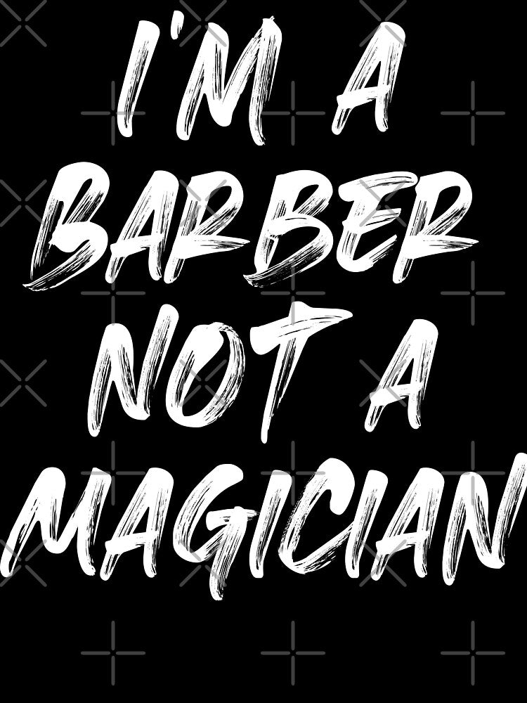 I'M A BARBER, NOT A MAGICIAN by Monochromaniaus