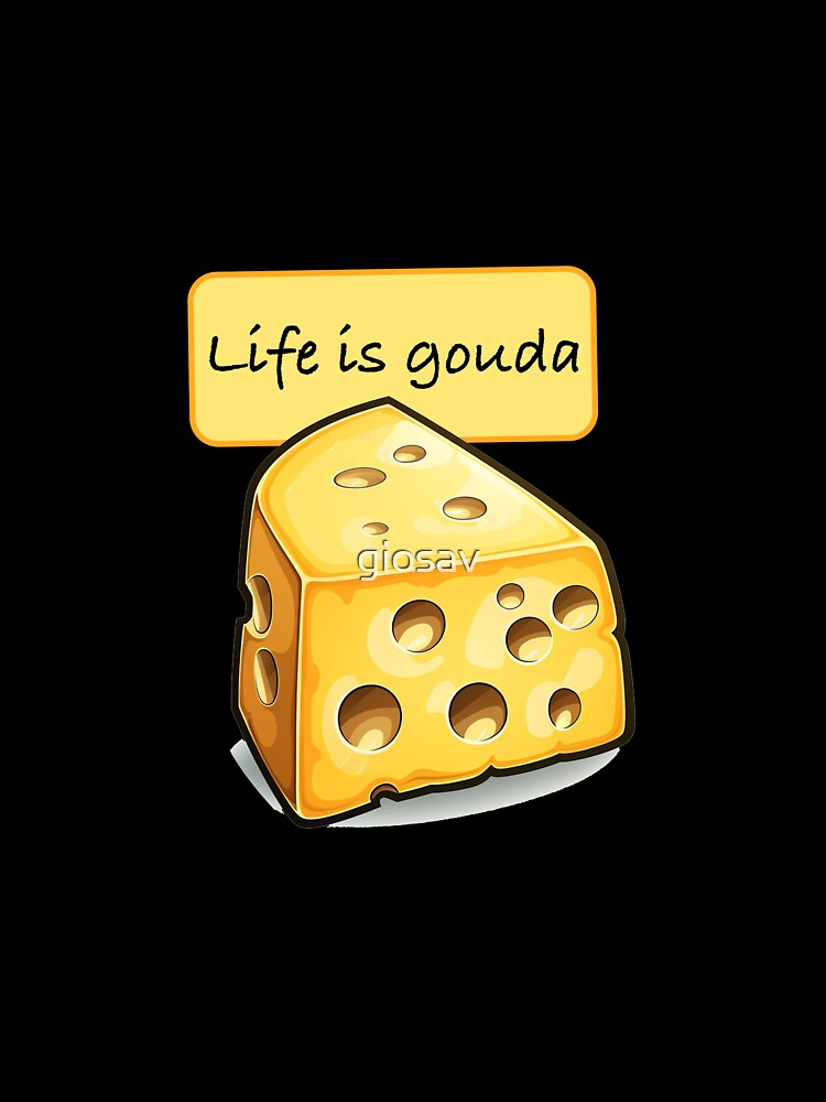 Life is gouda by giosav