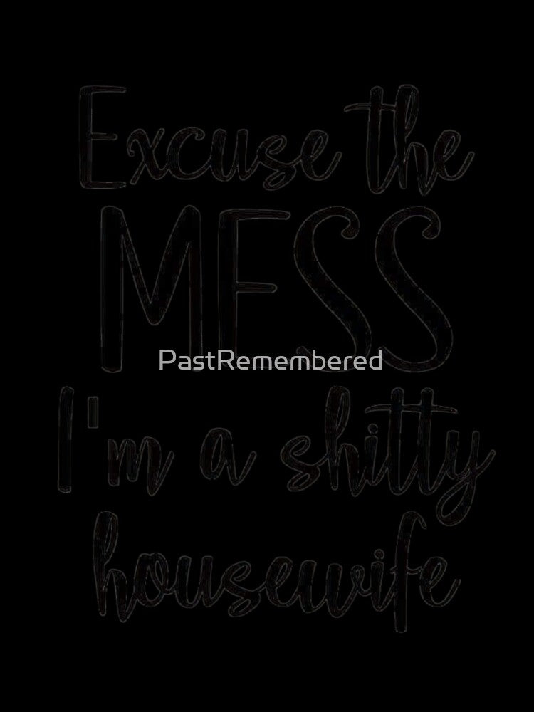 Excuse The Mess I'm A Shitty Housewife Apparel & Home Decor by Compass and a Camera