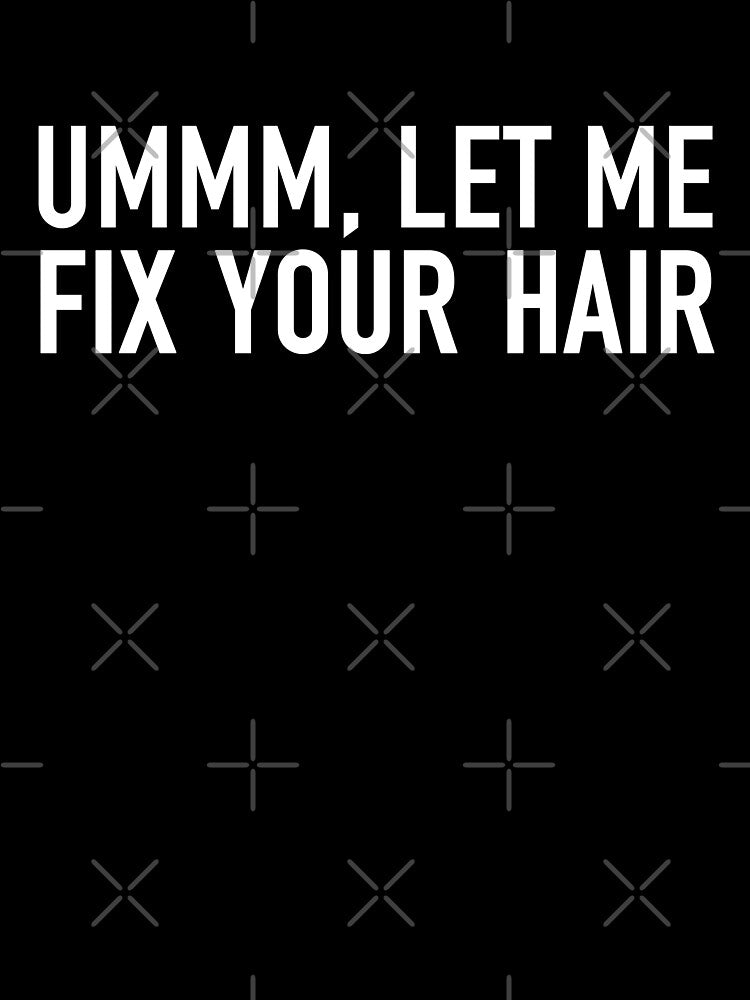 Ummm Let Me Fix Your Hair by corbrand
