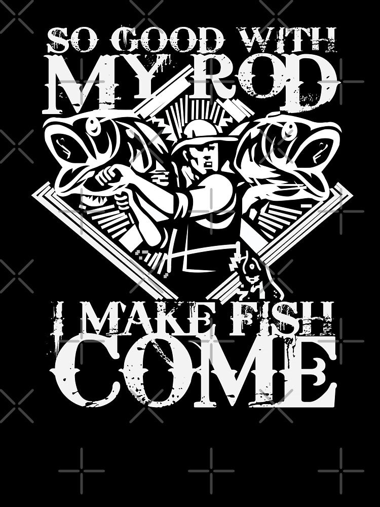 So good with my rod i make fish come Fishing T Shirt by URBANBOX