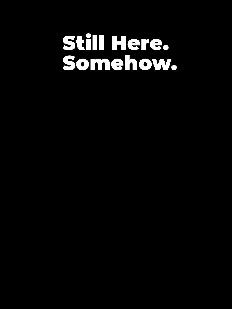 Minimalist Relatable Quote “Still Here. Somehow" Aesthetic Typography Design by diahsariw