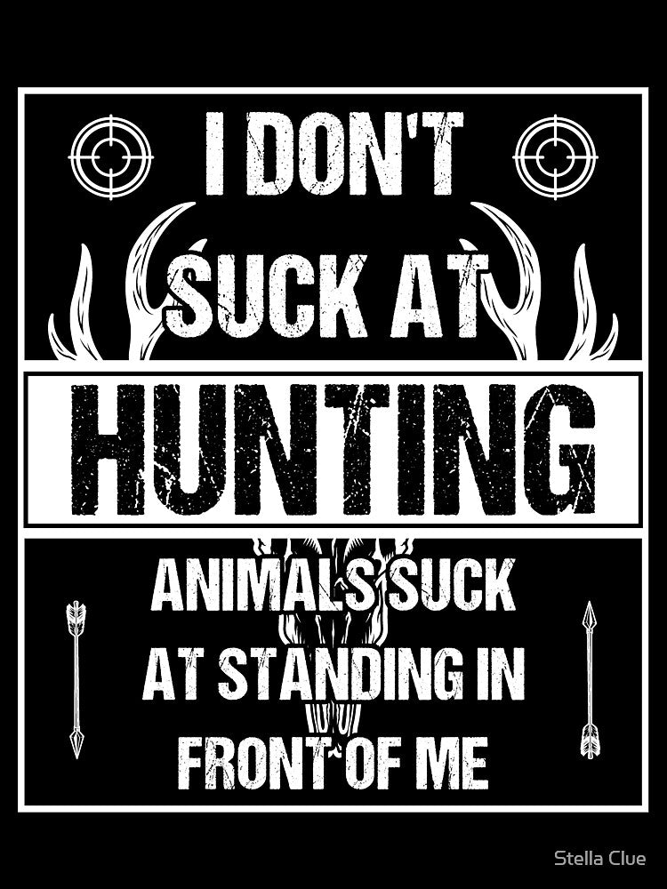 I Don't Suck At Hunting Animals Suck At Standing In Front of Me by Stella Clue