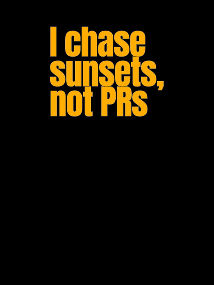 I chase sunsets, not PRs by hhells