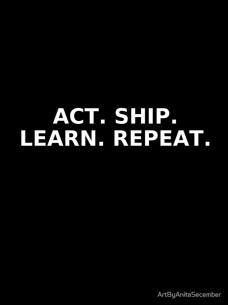 Act Ship Learn Repeat – Startup Hustle Motivation by ArtByAnitaSecember