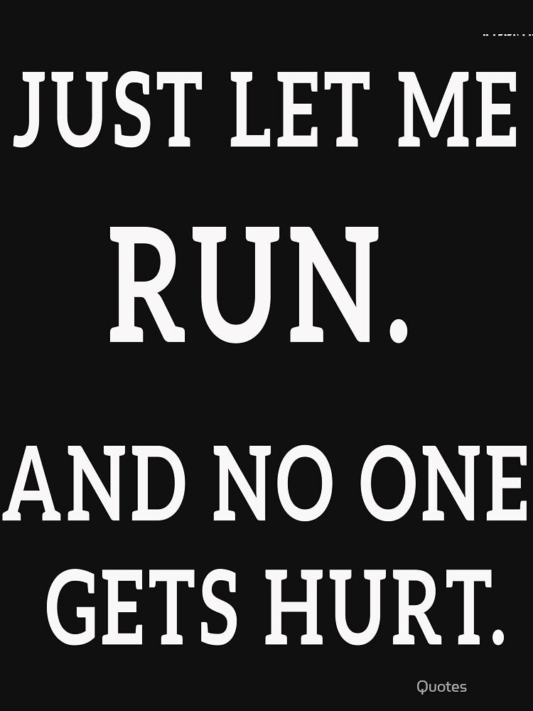 Just let me run. And no one gets hurt.Funny Running Quotes by Quotes ⭐⭐⭐⭐⭐