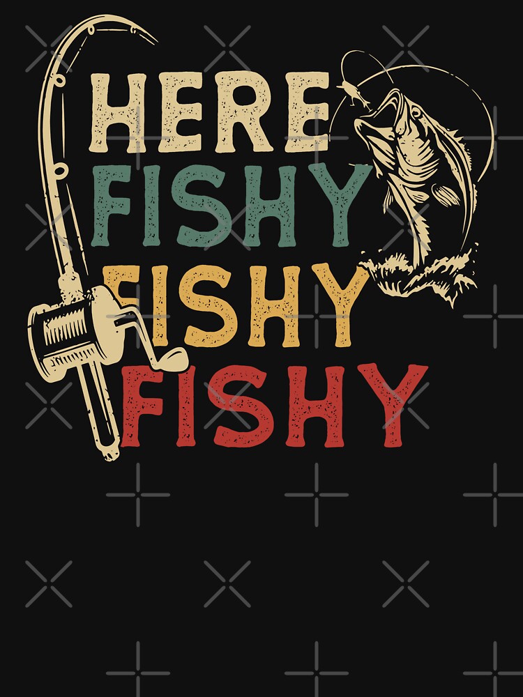 Here Fishy Fishy Fishy funny retro fishing rod fisherman gift for papa birthday by Majesticoo