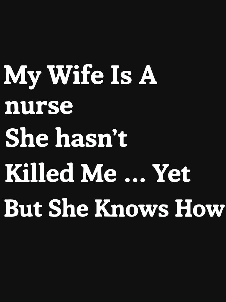 My Wife Is a Nurse She Hasn't Killed Me Yet Funny Nurse Humor by kiralynstration