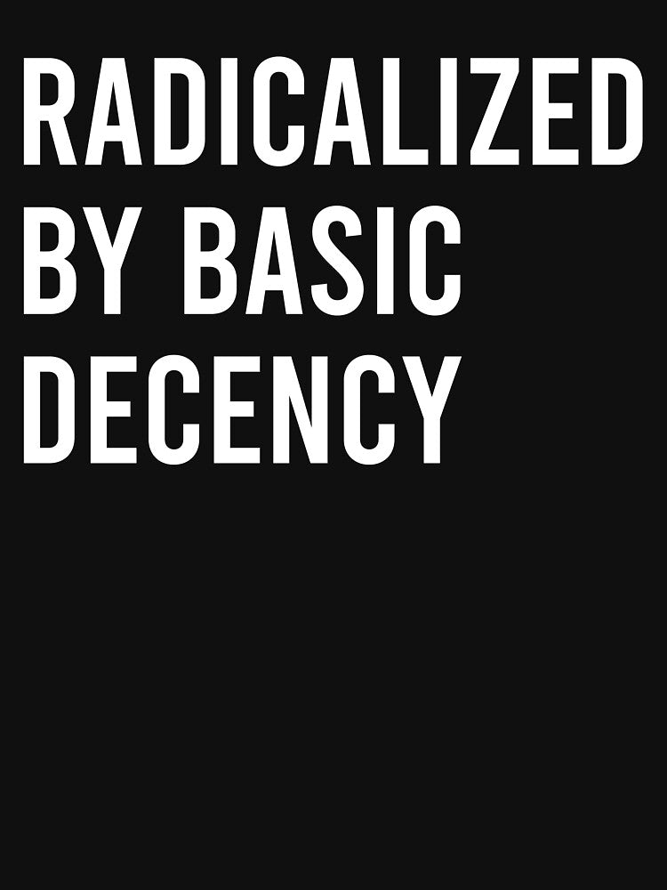 Radicalized By Basic Decency - Anti Fascism Quote by kolshi-shop