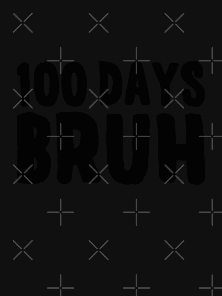 100 Days Bruh 100th Day Of School Student Teacher by PopStars1993