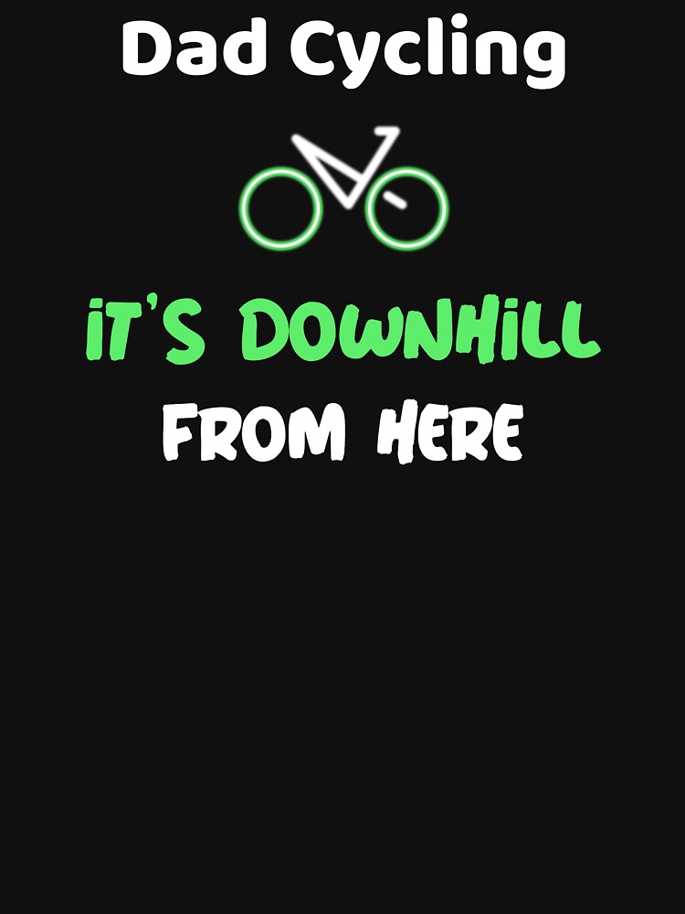 It's Downhill From Here - Dad Cycling by GreyTee