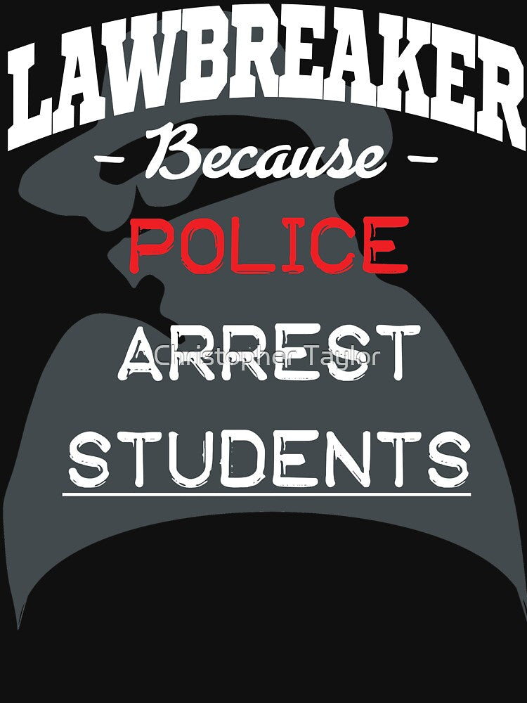 Lawbreaker because police arrest STUDENTS by Christopher Taylor