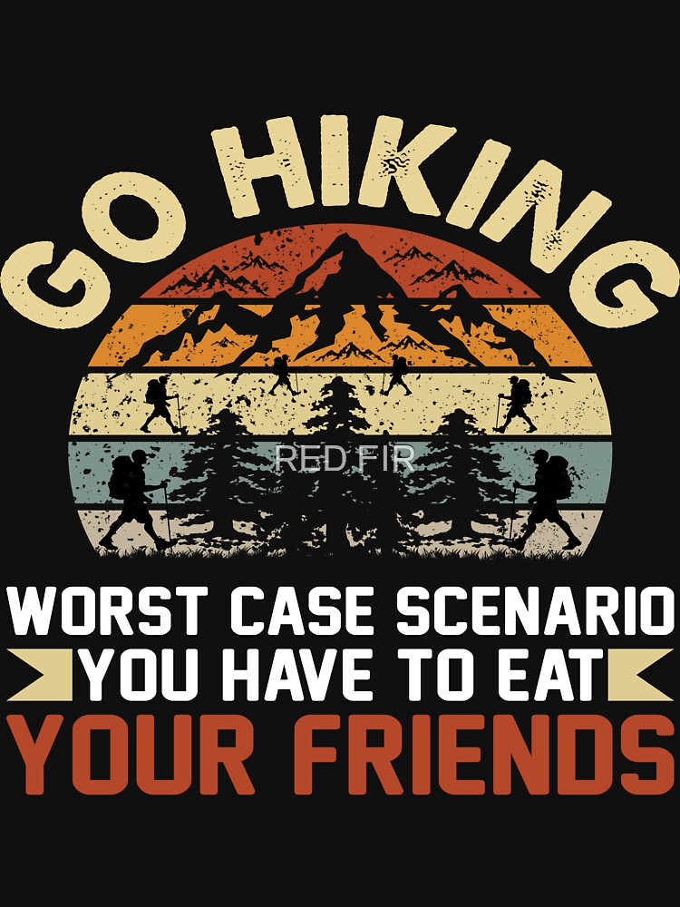 Go Hiking Worst Case Scenario You Have To Eat Your Friends by RED FIR