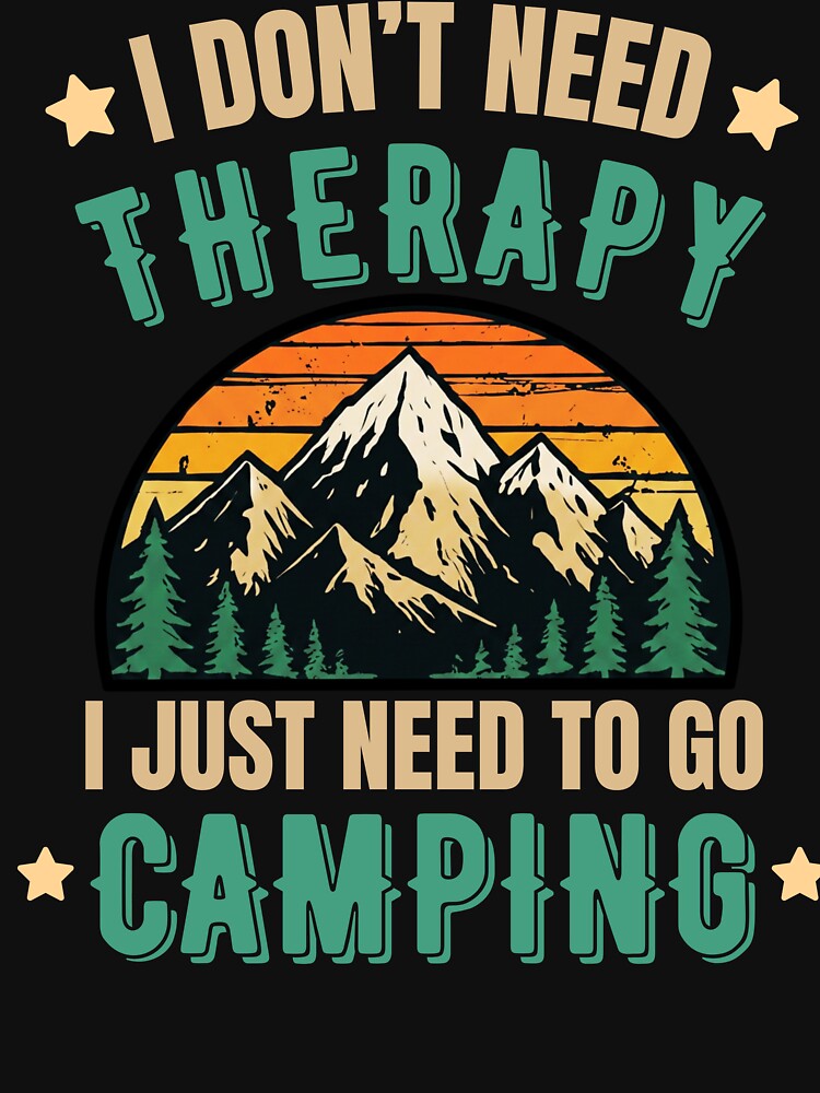 I Don’t Need Therapy I Just Need Camping Funny Camping T-Shirt by BrokenLabel