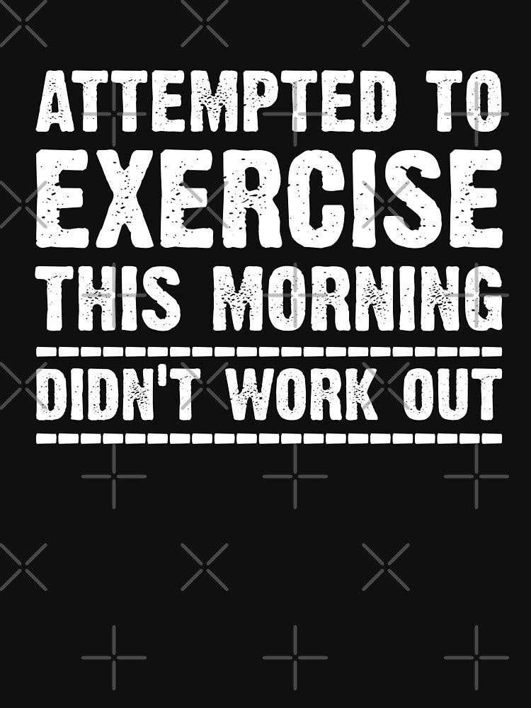Attempted to exercise this morning didn't work out by goodtogotees