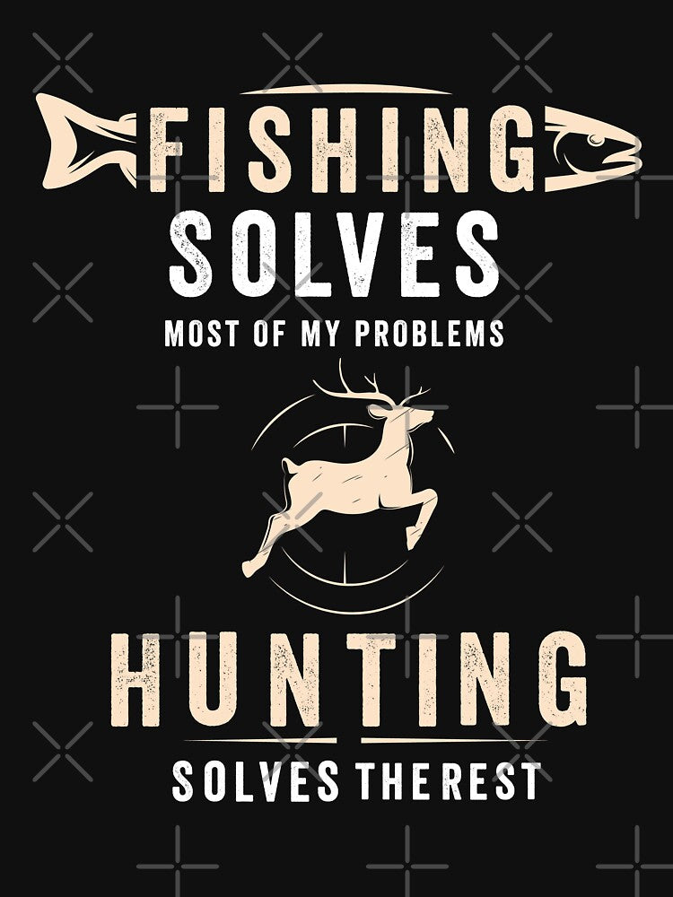 Fishing Solves Most Of My Problems Hunting Solves The Rest by dianoo