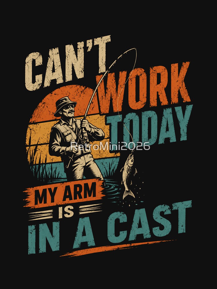 Can't Work Today My Arm Is In A Cast Fisherman Angler Funny Fishing by RetroMini2026