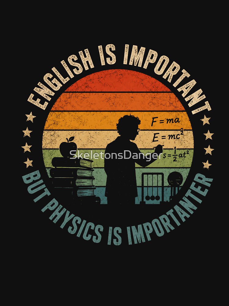 English Is Important But Physics Is Importanter Physics Science Teacher Student by SkeletonsDanger
