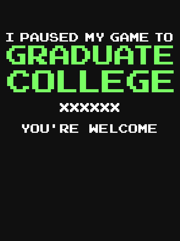 I Paused My Game To Graduate Gamer College Graduation Gear by DynamicDesign
