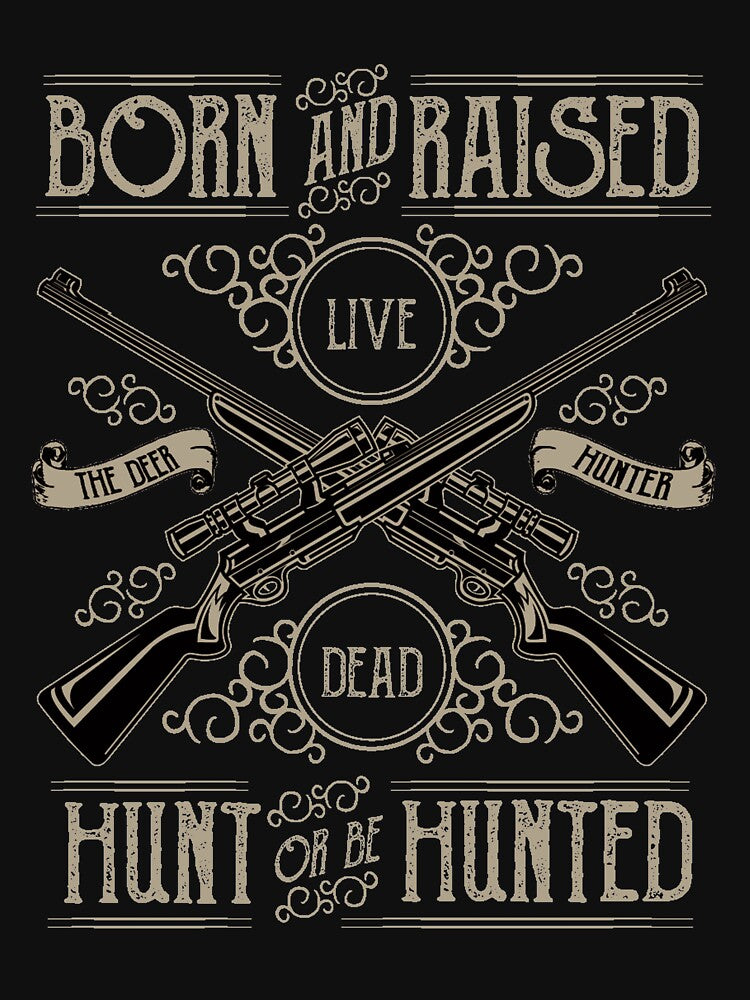 Born and raised, hunt or be hunter - Awesome hunter Gift by Teenation9