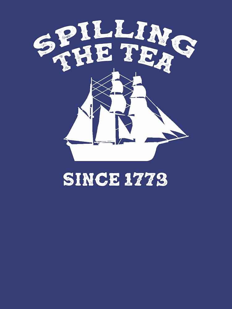 Spilling the Tea Since 1773 Revolutionary Patriotic American Independence Day Freedom by Dwebster27