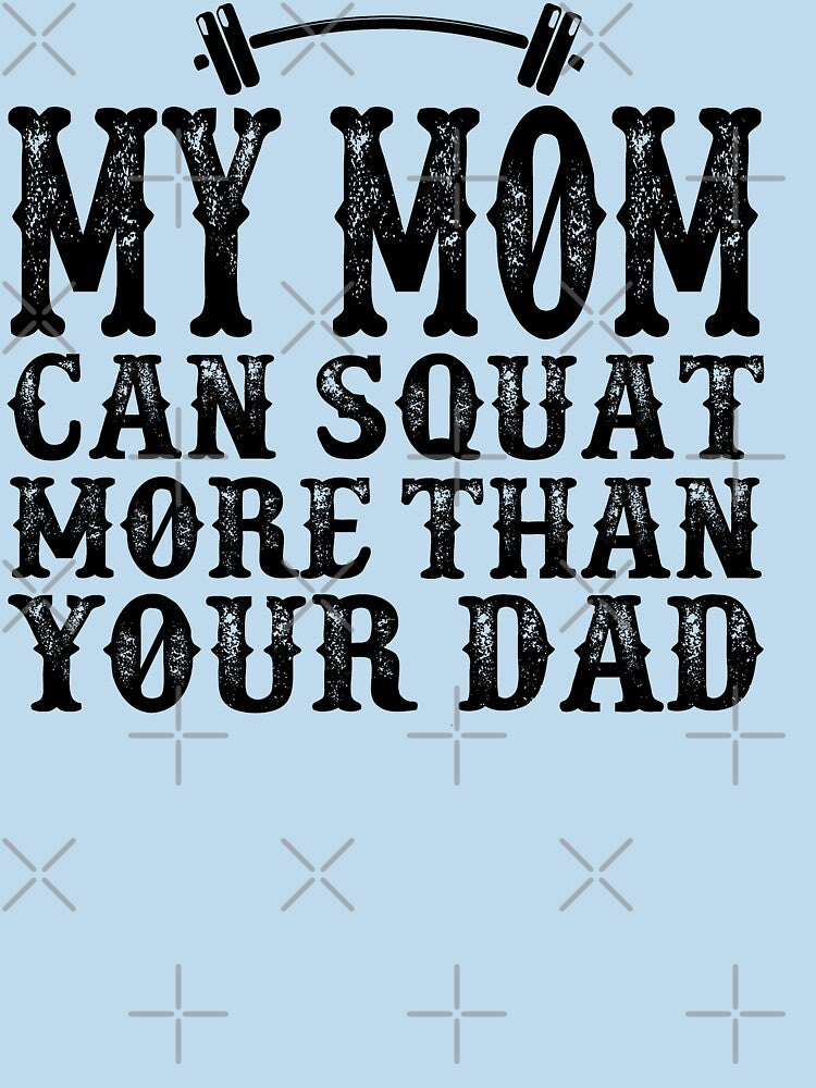 My Mom Can Squat More than Your Dad: Funny Workout Quote Gift Idea. by cutitoutsir