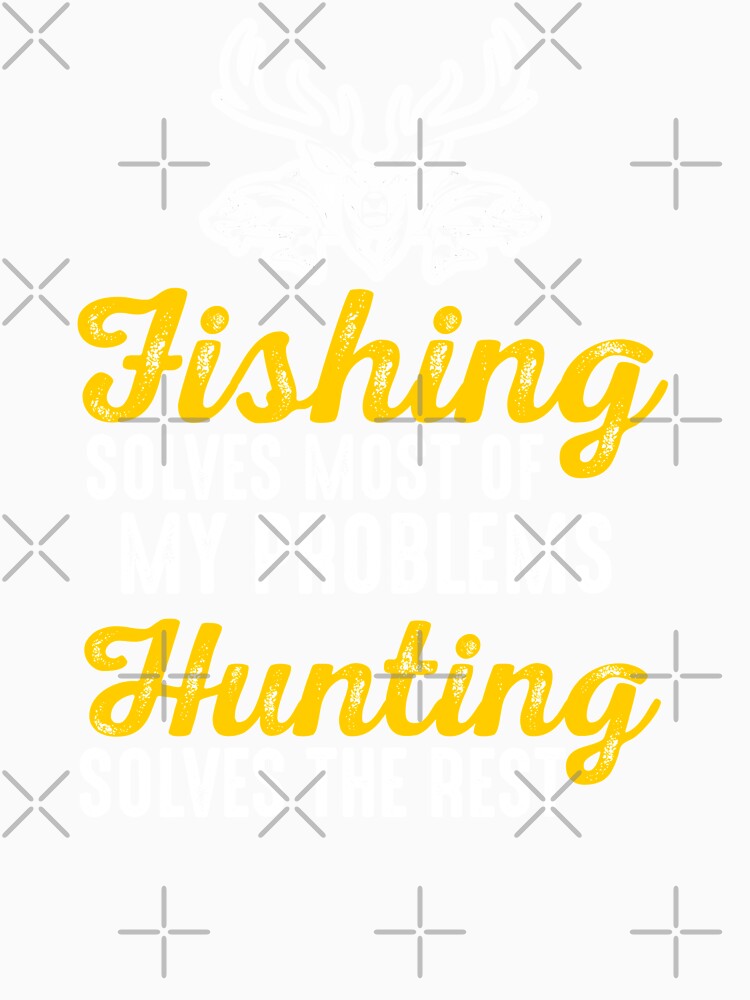 Fishing Solves My Problem Hunting Solves The Rest Hunter Fisher Fisherman Deer Hunting by Merchking1