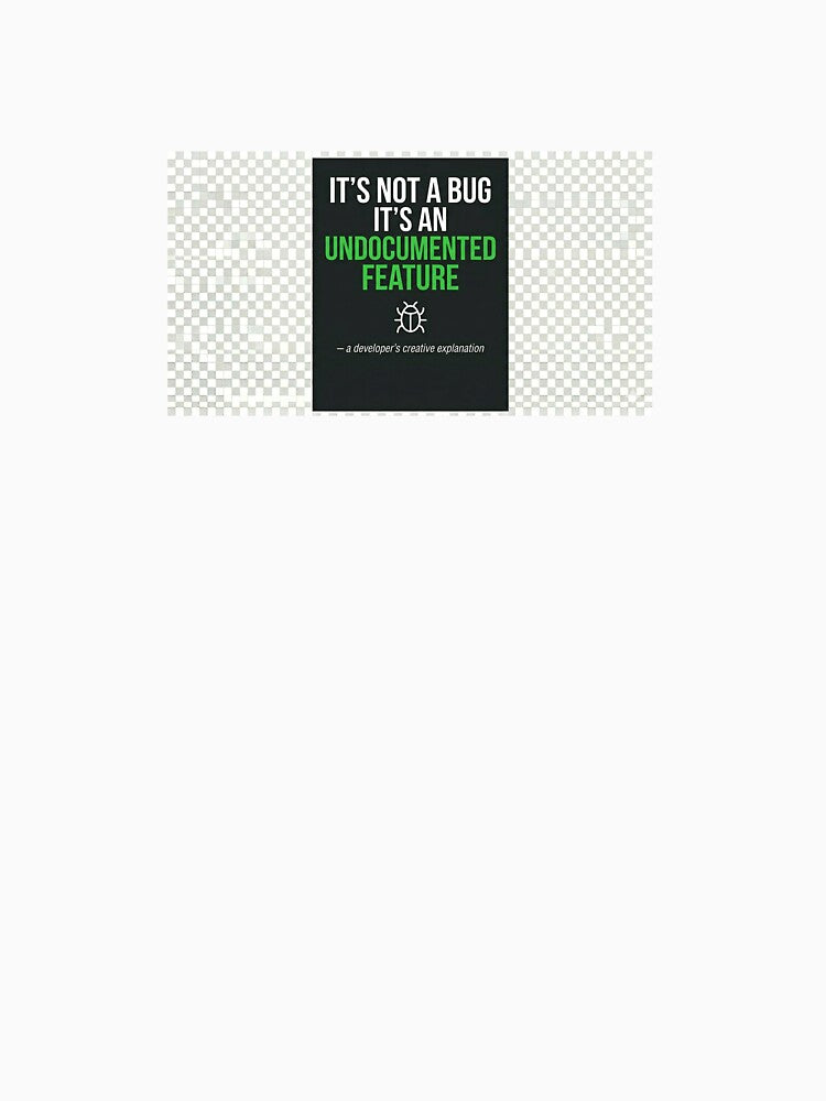 It's Not A Bug It's An Undocumented Feature – Funny Developer T-Shirt Gift for Programmers by Petringo