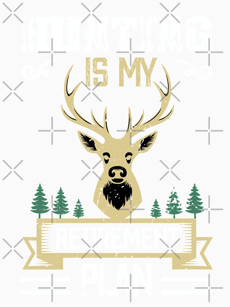 Hunting is My Retirement Plan by TshirtsTrendsz