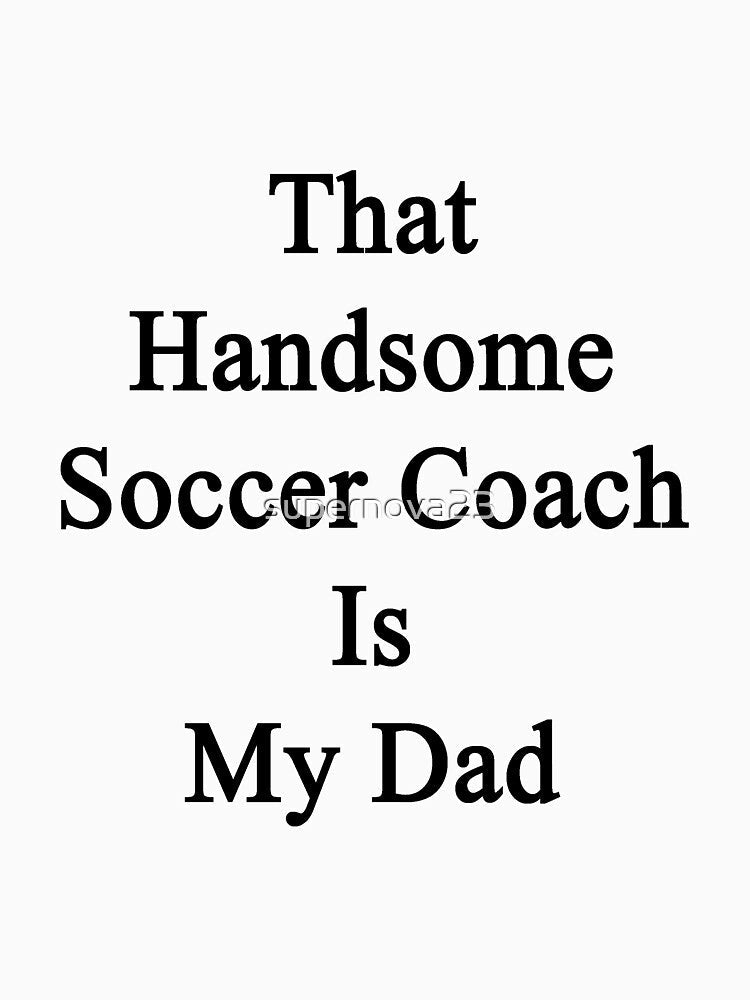 That Handsome Soccer Coach Is My Dad by supernova23 Unisex , , , Long Sleeve Tee