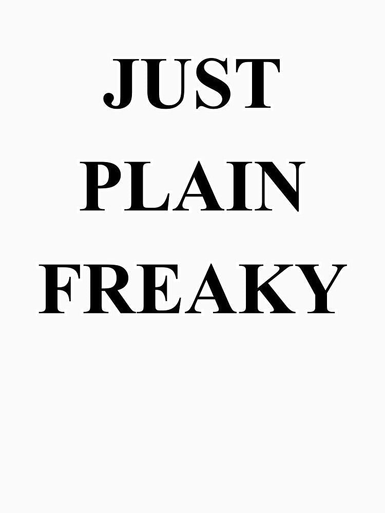 JUST PLAIN FREAKY by Shlerm Arts