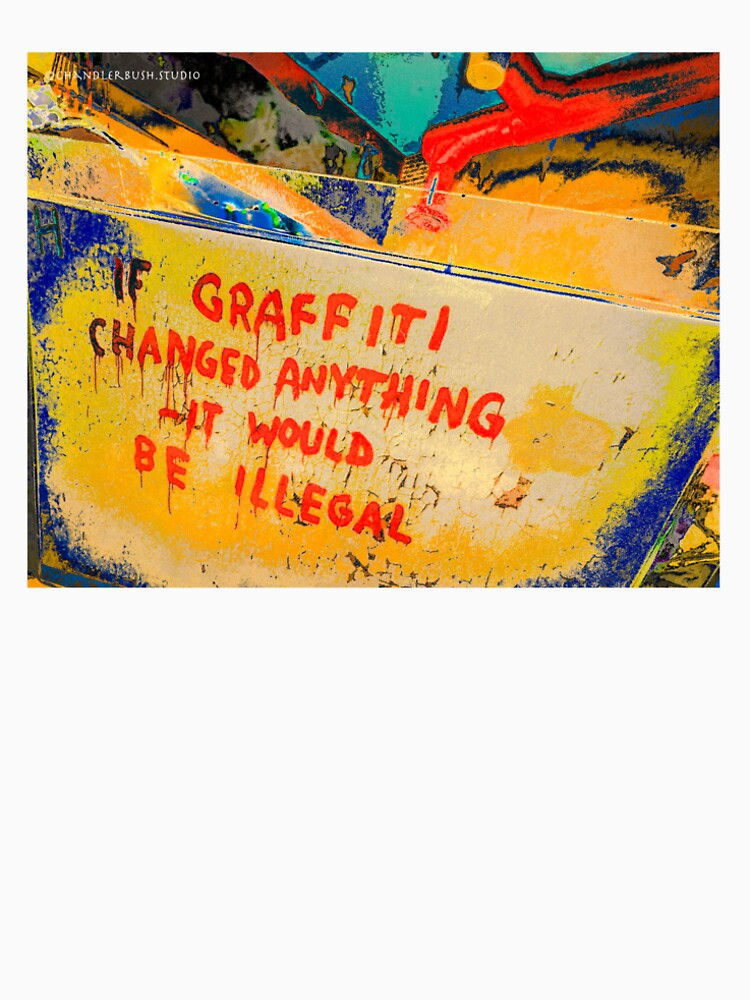 If Graffiti Changed Anything, It Would Be Illegal by Chandler Bush Studio