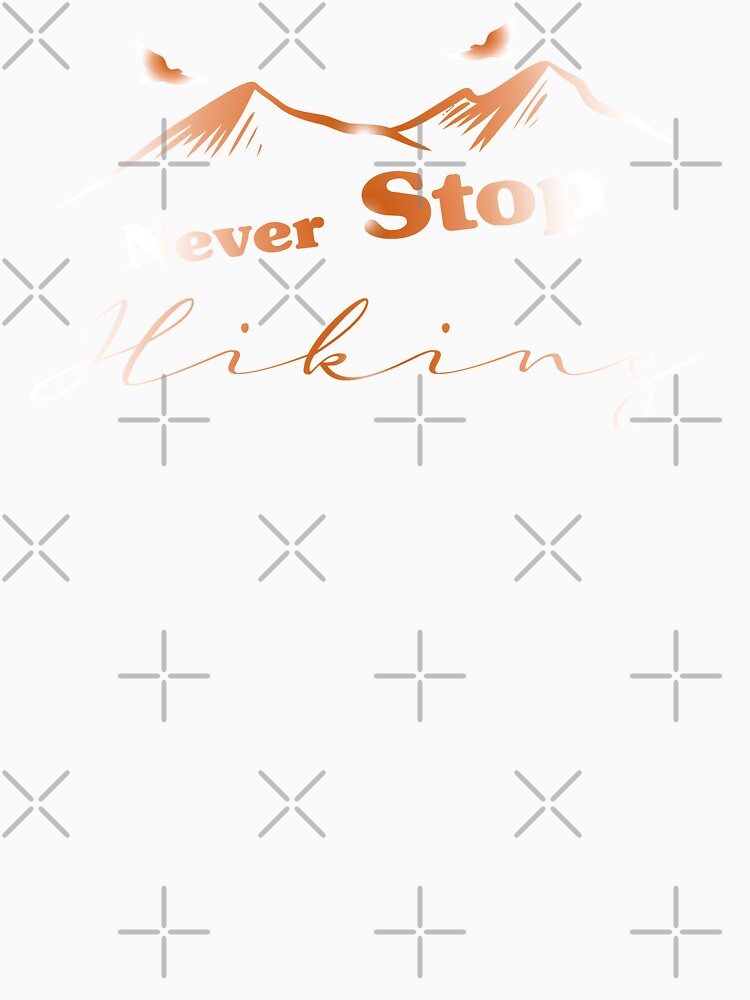 Never Stop Hiking: Hiking lovers Gift for Women and Men by FamousShirts