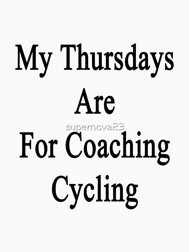 My Thursdays Are For Coaching Cycling by supernova23