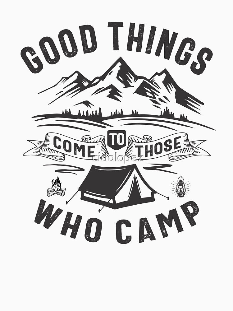 Good Things Come To Those Who Camp Outdoor Adventure by cidolopez