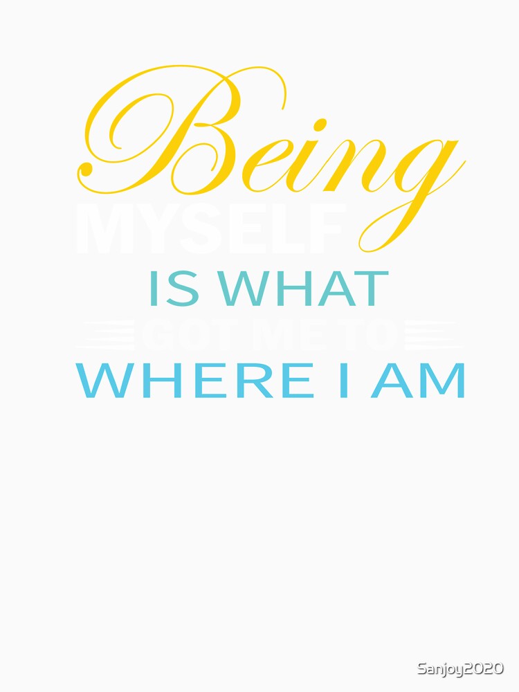 being myself is what got to me where I am by Sanjoy2020