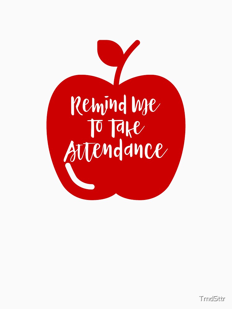 Remind Me to Take Attendance Funny Teacher Gift by TrndSttr